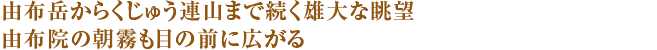 由布岳からくじゅう連山まで続く雄大な眺望由布院の朝霧も目の前に広がる